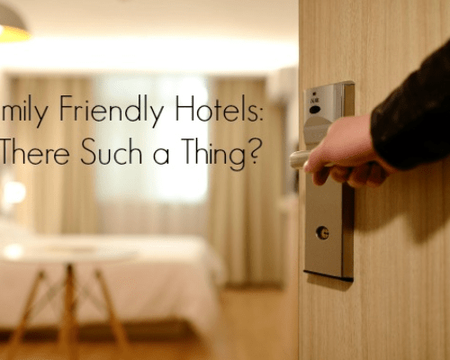 Family Friendly Hotels: Is there Such a Thing?