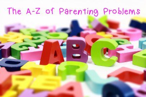 The A – Z of Parenting Problems – Part One