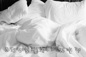 50 Reasons My Kid Wakes Me Up
