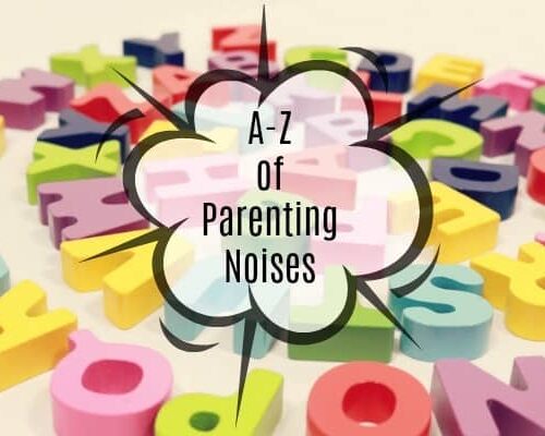 The A-Z of Parenting Noises – Part Two